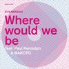 Where Would We Be feat. Paul Randolph & MAKOTO (club mix) / DJ KAWASAKI