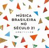 Musica Brasileira No Seculo 21 ～21世紀ブラジル音楽～
