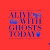 Alive With Ghosts Today